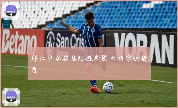 拜仁中场崩盘险胜斯图加特守住榜首