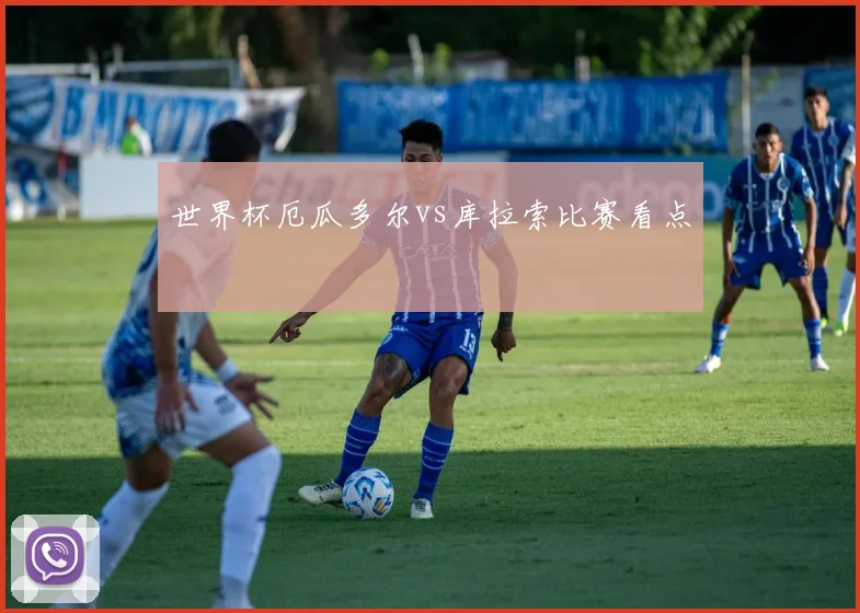 世界杯厄瓜多尔vs库拉索比赛看点