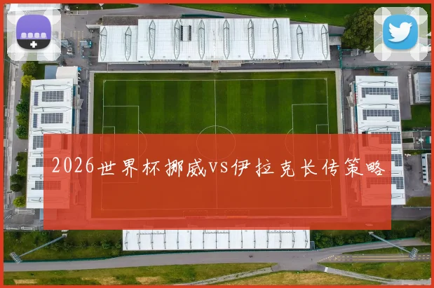 2026世界杯挪威vs伊拉克长传策略